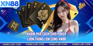 Khám Phá Cách Chơi Poker Luôn Thắng Lớn Cùng XN88
